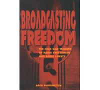 Broadcasting Freedom: The Cold War Triumph of Radio Free Europe and Radio Liberty