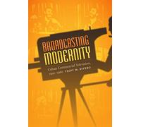 Broadcasting Modernity: Cuban Commercial Television, 1950-1960 (Console-ing Passions)