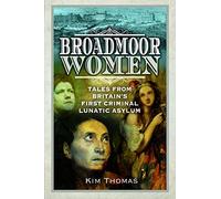 Broadmoor Women: Tales from Britain's First Criminal Lunatic Asylum