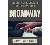 Broadway Easy Piano Book: Collection Of 26 Songs To Play First On Piano
