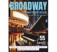 Broadway Piano Music Book: 55 Timeless Songs From The Greatest Broadway Musicals