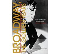 Broadway, the Golden Years: Jerome Robbins and the Great Choreographer-Directors, 1940 to the Present