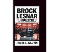 BROCK LESNAR BIOGRAPHY: The Legacy of a Wrestling Icon