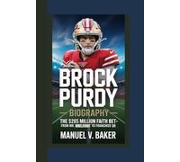 BROCK PURDY BIOGRAPHY: The $265 Million Faith Bet - From Mr. Irrelevant to Franchise QB