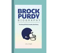 BROCK PURDY BIOGRAPHY: The Story Of Grit, Growth, And Glory