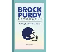 BROCK PURDY BIOGRAPHY: The Story Of Grit, Growth, And Glory
