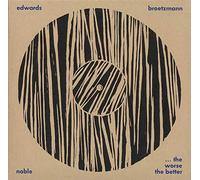 Brötzmann / Edwards / Noble - The Worse The Better [VINYL]