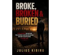 Broke, Broken & Buried: 8 Fatal Mistakes That Keep Men Poor, Desperate, and Dying With Nothing - And How to Escape Before It’s Too Late