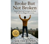 Broke But Not Broken: Smart Survival Strategies for Real People in a Rigged Economy