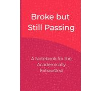 Broke But Still Passing: A Notebook for the Academically Exhausted
