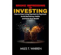 BROKE IMPRESSING OR INVESTING: How to Stop Living Paycheck to Paycheck, Break Bad Money Habits and Build Real Wealth.