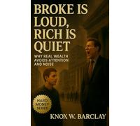 Broke Is Loud, Rich Is Quiet: Why Real Wealth Avoids Attention and Noise: Master the art of stealth wealth, financial freedom, and quiet confidence in a world addicted to showing off