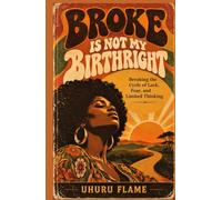 BROKE IS NOT MY BIRTHRIGHT: Breaking the Cycle of Lack, Fear, and Limited Thinking