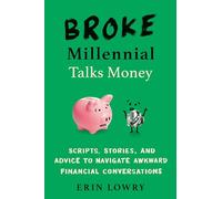 Broke Millennial Talks Money: Scripts, Stories, and Advice to Navigate Awkward Financial Conversatons: Scripts, Stories, and Advice to Navigate Awkward Financial Conversations