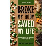Broke My Body Saved My Life: Healing Beyond Pills, Protocols & Playing Dead