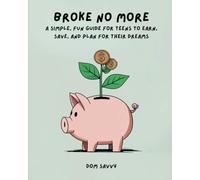 Broke No More - A Simple, Fun Guide for Teens to Earn, Save, and Plan for Their Dreams