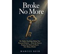 Broke No More: The Hidden Psychology Behind Your Financial Behavior - Break the Patterns Keeping You Broke and Rewire Your Money Mindset