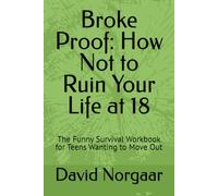 Broke Proof: How Not to Ruin Your Life at 18: The Funny Survival Workbook for Teens Wanting to Move Out