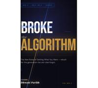 Broke the Algorithm: The New GenZ Rules of Getting What You Want.: A Book for the Generation That Was Handed Everything except a new Map