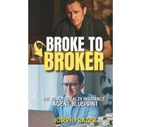 Broke to Broker: the Remote Health Insurance Agent Blueprint: How I Built a Six-Figure Insurance Business From Home - And How You Can Too