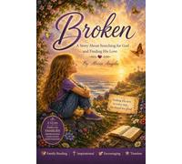Broken: A Christian Picture Book About Finding God, Hope, Faith, and His Everlasting Love