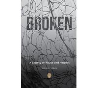 Broken: A Legacy of Abuse and Neglect