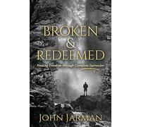 Broken and Redeemed: Finding Freedom Through Complete Surrender