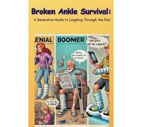 Broken Ankle Survival: A Generational Guide to Laughing through the Pain