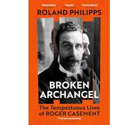 Broken Archangel : The Tempestuous Lives of Roger Casement