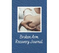 Broken Arm Recovery Journal: Your 6” x 9” 120 Page Companion in Recording Your Medical Treatment, Physiotherapy and Psychological Journey of Healing ... from Your Broken Arm, Shoulder, Rotator Cuff.