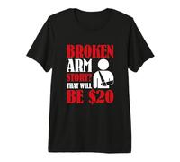 Broken Arm Story That Will Be $20 - Broken Arm Premium T-Shirt