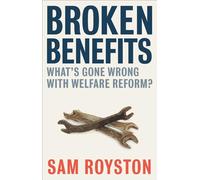 Broken benefits: What's Gone Wrong with Welfare Reform