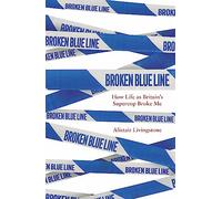 Broken Blue Line : How Life as Britain's Supercop Broke Me