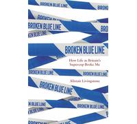 Broken Blue Line : How Life as Britain's Supercop Broke Me