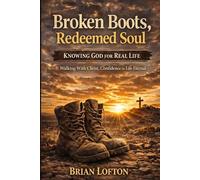 Broken Boots, Redeemed Soul: Knowing God for Real Life: Walking With Christ, Confidence in Life Eternal
