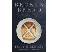 Broken Bread: How to Stop Using Food and Fear to Fill Spiritual Hunger
