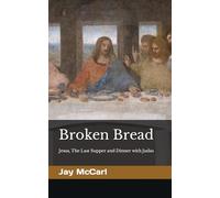 Broken Bread: Jesus, The Last Supper and Dinner with Judas