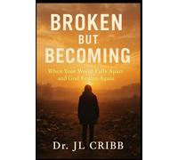 Broken But Becoming: When Your World Falls Apart and God Begins Again: 1