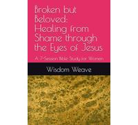 Broken but Beloved: Healing from Shame through the Eyes of Jesus: A 7-Session Bible Study for Women