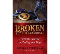 Broken But Not Abandoned: A Veterans Journey to Healing and Hope