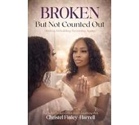 BROKEN But Not Counted Out: Healing. Rebuilding. Becoming Again