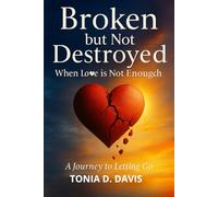 Broken But Not Destroyed: When Love is Not Enough; A Journey to Letting Go