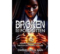 Broken But Not Forgotten: Finding Strength in Faith Through Life’s Deepest Wounds
