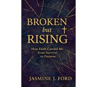 Broken but Rising: How Faith Carried Me from Survival to Purpose