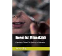 Broken but Unbreakable: A Raw Journey Through Pain, Resilience, and Redemption