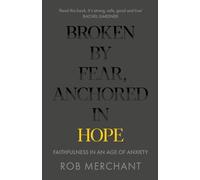 Broken by Fear, Anchored in Hope : Faithfulness in an age of anxiety