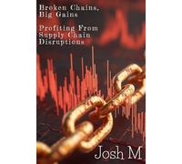Broken Chains, Big Gains: Profiting from Supply Chain Disruptions (Market Meltdown Mastery: Profiting from Economic Storms)