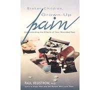 Broken Children, Grown-Up Pain (Revised): Understanding the Effects of Your Wounded Past