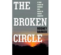 BROKEN CIRCLE: TRUE STORY OF MURDER AND MAGIC IN INDIAN COUNTRY: The Troubled Past and Uncertain Future of the FBI