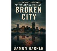 BROKEN CITY: A Corrupt Authority Psychological Thriller